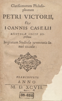Clarissimorum Philosophorum Petri Victorii et Ioannis Caselli Epistolae Lectu Dignissimae In gratiam Studiosae juventutis denuo excusae