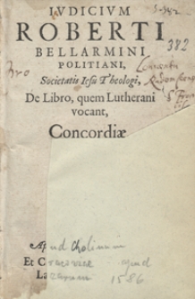 Iudicium Roberti Bellarmini [...] De Libro, quem Lutherani vocant Concordiae [...]