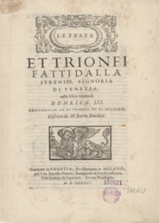 Le Feste et Trionfi Fatti Dalla […] Signoria Di Venetia nella felice venuta di Henrico III. […] Re Di Francia, et Di Pollonia […]