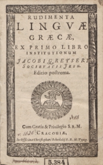 Rudimenta Linguae Graecae Ex Primo Libro Institutionum Jacobi Gretseri [...]. - Wyd. A
