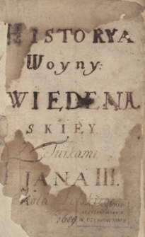 Historya woyny wiedeńskiej z Turkami Jana III, kr&oacute;la polskiego. 1689