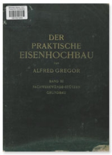 Der Praktische Eisenhochbau. Bd. 3, Fachwerkwände-Stützen Grundbau : 1.-4. Tausend