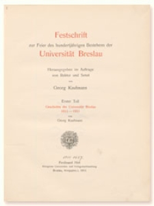 Festschrift zur Feier des hundertjährigen Bestehens der Universität Breslau. T. 1, Geschichte der Universität Breslau 1811-1911