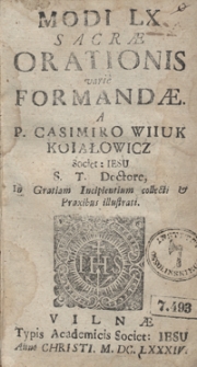 Modi LX Sacrae Orationis varie Formandae / A P. Casimiro Wiiuk Koialowicz [...] In Gratiam Incipientium collecti et Praxibus illustrati