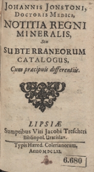 Johannis Jonstoni Doctoris Medici Notitia Regni Mineralis, Seu Subterraneorum Catalogus Cum praecipuis differentiis