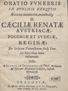 Oratio Funebris In Publicis Exequiis Aeternae memoriae, manibusq[ue] D. Caeciliae Renatae Austriacae, Poloniae Et Sueciae Reginae [...]