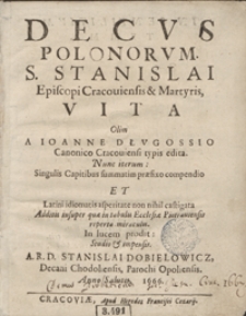 Decus Polonorum S. Stanislai [...] Vita Olim A Ioanne Długossio [...] edita / Nunc iterum [...] In lucem prodit Studio et impensis [...] Stanislai Dobielowicz [...]