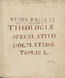 R[everendi] p[atri] Ign[atii] Rossetti clerici regularis theologiae speculativo dogmaticae [...]
