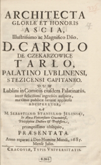 Architecta Gloriae Et Honoris Ascia, [...] : Carolo De Czekarzowice Tarło [...] / A Sebastiano Stanislao Jelinski [...] Praesentata Anno [...] 1685, Mense Julio