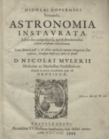 Nicolai Copernici Torinensis Astronomia Instaurata Libris sex comprehensa qui de Revolutionibus orbium coelestium inscribuntur [...]